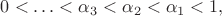 $$0<\ldots < \alpha_3 < \alpha_2 <\alpha_1 < 1,$$