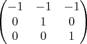 $$ \begin{pmatrix} -1& -1& -1 \\ 0 & 1&0 \\ 0 & 0 & 1 \end{pmatrix} $$