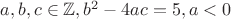 $a,b,c \in \mathbb Z, b^2-4ac = 5, a < 0$