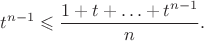 $$
t^{n-1}\leqslant\frac {1+t+\ldots+t^{n-1}}n.
$$