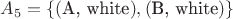 $A_5 = \{(\text{A, white}), (\text{B, white})\} $