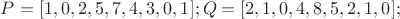 $P=[1,0,2 ,5 ,7, 4, 3, 0, 1]; Q=[2, 1, 0, 4, 8, 5, 2, 1, 0];
$