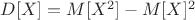 $D[X]=M[X^2]-M[X]^2