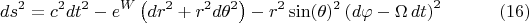 $$ds^2 = c^2 dt^2 - e^{W} \left( dr^2 + r^2 d\theta^2 \right) - r^2 \sin(\theta)^2 \left( d\varphi - \Omega \, dt \right)^2 \eqno(16)$$