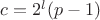 $c = 2^l(p-1)$