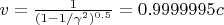 $v = \frac{1}{(1-1/\gamma^2)^{0.5}} = 0.9999995c$