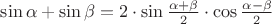 $\[\sin \alpha  + \sin \beta  = 2 \cdot \sin \frac{{\alpha  + \beta }}{2} \cdot \cos \frac{{\alpha  - \beta }}{2}\]$