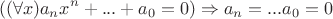 $$((\forall x)a_nx^n+...+a_0=0) \Rightarrow a_n=...a_0=0$$