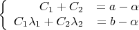 $$\left\{
\begin{array}{rcl}
C_1 + C_2 &=a-\alpha& \\
C_1\lambda_1 + C_2 \lambda_2 &=b - \alpha& \\
\end{array}
\right.$$