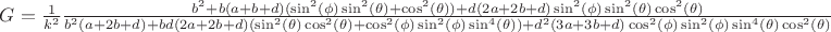 $G = \frac{1}{k^2}\frac{b^2 + b (a+b+d)(\sin^2(\phi)\sin^2(\theta) + \cos^2(\theta) ) + d(2a+2b+d)\sin^2(\phi)\sin^2(\theta)\cos^2(\theta)}{b^2(a+2b+d) + b d (2a+2b+d) (\sin^2(\theta)\cos^2(\theta)+\cos^2(\phi)\sin^2(\phi)\sin^4(\theta)) + d^2 (3a + 3b + d)\cos^2(\phi)\sin^2(\phi)\sin^4(\theta)\cos^2(\theta)}$
