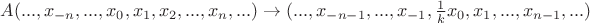 $A (...,x_{-n},...,x_{0},x_{1},x_{2},...,x_{n},...) \to (...,x_{-n-1},...,x_{-1},\frac {1}{k} x_{0},x_{1},...,x_{n-1},...)$