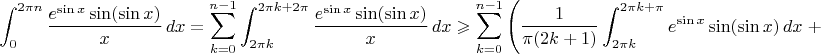 $$\int_0^{2\pi n}{e^{\sin x}\sin(\sin x)\over x}\,dx=\sum_{k=0}^{n-1}\int_{2\pi k}^{2\pi k+2\pi}{e^{\sin x}\sin(\sin x)\over x}\,dx\geqslant\sum_{k=0}^{n-1}\left({1\over\pi(2k+1)}\int_{2\pi k}^{2\pi k+\pi}{e^{\sin x}\sin(\sin x)}\,dx\right.+$$