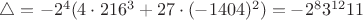 $\triangle=-{2^4}(4\cdot{216^3}+27\cdot{(-1404)^2})=-{2^8}{3^{12}}{11}$