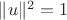 $\|u\|^2=1$