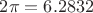$2 \pi =6.2832$