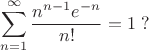 $$
\sum_{n=1}^\infty \frac{n^{n-1}e^{-n}}{n!}=1 \;?
$$