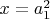 $x=a_1^2$