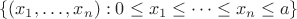 $$
\{(x_1,\dots,x_n):0\le x_1\le\dots\le x_n\le a\}
$$