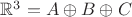 $\mathbb{R}^3 = A \oplus B \oplus C$