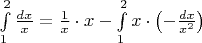 $\int\limits_1^2\frac{dx}{x}=\frac{1}{x}\cdot x-\int\limits_1^2 x\cdot\left(-\frac{dx}{x^2}\right)$