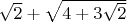 $\sqrt{2}+\sqrt{4+3\sqrt{2}}$