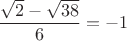 $\dfrac{\sqrt2-\sqrt{38}}{6}=-1$
