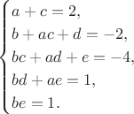 $$\begin{cases}a+c=2,\\b+ac+d=-2,\\bc+ad+e=-4,\\bd+ae=1,\\be=1.\end{cases}$$