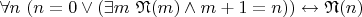 $\forall n ~ (n=0 \vee (\exists m ~ \mathfrak{N}(m) \wedge m+1=n)) \leftrightarrow \mathfrak{N}(n)$