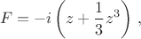 $$F=-i\left(z+\frac{1}{3}z^3\right)\,,$$