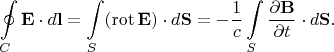 $$\oint\limits_{C}\mathbf{E}\cdot d\mathbf{l}=\int\limits_{S}(\operatorname{rot}\mathbf{E})\cdot d\mathbf{S}=-\dfrac{1}{c}\int\limits_{S}\dfrac{\partial\mathbf{B}}{\partial t}\cdot d\mathbf{S}.$$