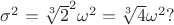 $\sigma^2 = \sqrt[3]{2}^2\omega^2 = \sqrt[3]{4}\omega^2? $