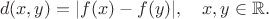 $$
d(x,y) = |f(x) - f(y)|, \quad x,y \in \mathbb R.
$$ $$
d(x,y) = |f(x) - f(y)|, \quad x,y \in \mathbb R.
$$