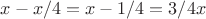 $x-x/4 = x-1/4х = 3/4 x$