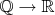 $\mathbb{Q}\to\mathbb{R}$