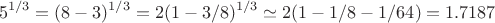 $$
5^{1/3}=(8-3)^{1/3}=2(1-3/8)^{1/3}\simeq2(1-1/8-1/64)=1.7187
$$