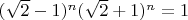 $(\sqrt 2 -1)^n(\sqrt 2 +1)^n=1$