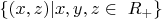 $\{(x, z) | x, y, z \in\ R_+\} $