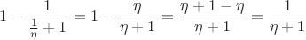 $$1-\frac{1}{\frac{1}{\eta}+1} = 1 - \frac{\eta}{\eta+1} = \frac{\eta+1 - \eta}{\eta+1} = \frac{1}{\eta+1}$$