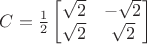 $C=\frac{1}{2}\begin{bmatrix}
\sqrt{2} &  -\sqrt{2} \\
\sqrt{2} &  \sqrt{2}
\end{bmatrix}$