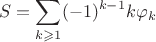 $$S = \sum \limits_{k \geqslant 1} (-1)^{k-1}k\varphi_k$$