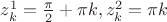 $z_k^1 = \frac {\pi} 2 + \pi k, z_k^2 = \pi k$