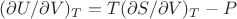 $(\partial U/\partial V)_T=T(\partial S/\partial V)_T-P\ $