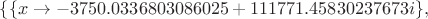 $\{\{x\to-3750.0336803086025+111771.45830237673i\},$