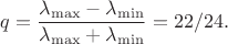 $q = \dfrac{\lambda_{\max}-\lambda_{\min}}{\lambda_{\max}+\lambda_{\min}}=22/24.$