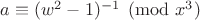 $a \equiv (w^2-1)^{-1} \pmod {x^3} $