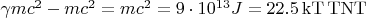 $\gamma mc^2-mc^2=mc^2=9\cdot 10^{13} J = 22.5\operatorname{kT\, TNT}$