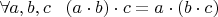 $\forall a,b,c\,\,\,\,\, (a \cdot b) \cdot c = a \cdot (b \cdot c) $