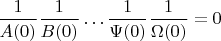 $\dfrac{1}{A(0)}\dfrac{1}{B(0)}\ldots\dfrac{1}{\Psi(0)}\dfrac{1}{\Omega(0)} =0  $