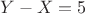 $Y-X=5$