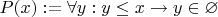 $P(x) := \forall y: y \leq x \rightarrow y \in \varnothing$